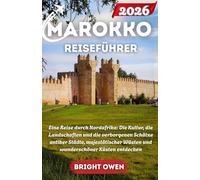 Marokko Reiseführer 2026: Eine Reise durch Nordafrika: Die Kultur, die Landschaften und die verborgenen Schätze antiker Städte, majestätischer Wüsten und wunderschöner Küsten entdecken