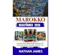 Marokko REISEFÜHRER 2026: Eine Reise durch Städte, Berge und Küsten mit praktischen Routen, kulturellen Einblicken und alltagstauglichen Reisestrategien
