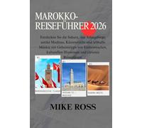 MAROKKO-REISEFÜHRER 2026: Entdecken Sie die Sahara, das Atlasgebirge, antike Medinas, Küstenstädte und lebhafte Märkte mit Geheimtipps von ... Hinweisen und cleveren Reiseplänen.