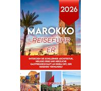 MAROKKO REISEFÜHRER 2026: Entdecken Sie schillernde Architektur, heiliges Erbe und herzliche Gastfreundschaft an einem Ort, der Reisende verwandelt