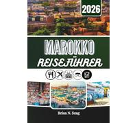 MAROKKO REISEFÜHRER 2026: Entdecken Sie Städte, Traditionen und weite Wüstenlandschaften