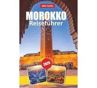 MAROKKO REISEFÜHRER 2026: Entdecken Sie zeitlose Städte, Wüstenwunder, reiche Traditionen, verborgene Schätze und Expertentipps für eine unvergessliche Nordafrika-Reise