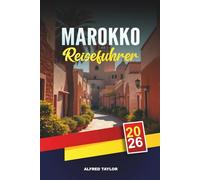 MAROKKO REISEFÜHRER 2026: Marrakesch, Fes & Casablanca, Sahara Wüste Touren, Atlasgebirge, Souks & Küstenausflüge