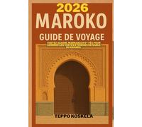 MAROKO GUIDE DE VOYAGE 2026: Visitez Agadir Marrakech et Fes pour admirer les vastes etendues de sable du Sahara