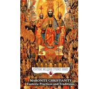 Maronite Christianity: Esoteric Practices and Traditions: Via Media Mystica in Two Sections: A Salon of Mystics and The Living Mountain: Unum ... Purified Heart (Esoteric Religious Studies)