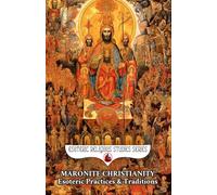 Maronite Christianity: Esoteric Practices and Traditions: Via Media Mystica in Two Sections: A Salon of Mystics and The Living Mountain: Unum ... Purified Heart (Esoteric Religious Studies)