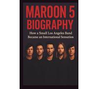 MAROON 5 MUSICAL BIOGRAPHY: How a Small Los Angeles Band Became an International Sensation