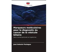 Marqueurs moléculaires pour le diagnostic du cancer de la vésicule biliaire: Avec un accent particulier sur le gène kras