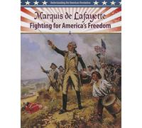Marquis de Lafayette: Fighting for America's Freedom (Understanding the American Revolution)