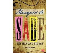 Marquis de Sade: The Man And His Age: Studies In The History Of The Culture And Morals Of The Eighteenth Century