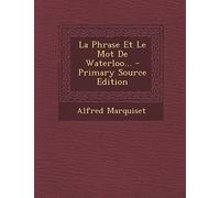 Marquiset - La Phrase Et Le Mot de Waterloo... - Primary Source Editio - P555z