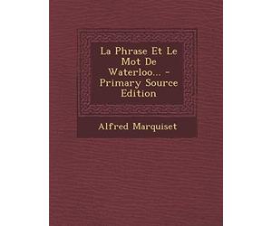 Marquiset - La Phrase Et Le Mot de Waterloo... - Primary Source Editio - X555z