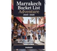 Marrakech Bucket List Adventure 2025-2026: A Bucket List Guide to Jemaa el-Fna, the Medina, Palaces, Street Food, and Moroccan Magic