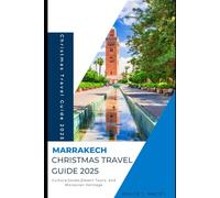 MARRAKECH CHRISTMAS TRAVEL GUIDE 2025: Culture,Souks,Desert Tours, and Moroccan Heritage (Journey Chronicles 2025)