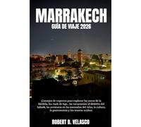 MARRAKECH GUÍA DE VIAJE 2026: Consejos de expertos para explorar los zocos de la Medina, los riads de lujo , las excursiones al desierto del Sahara, ... la gastronomía y los tesoros ocultos.
