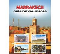 MARRAKECH GUÍA DE VIAJE 2026: Del Amanecer Del Desierto A Las Noches De Linternas