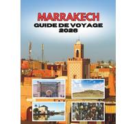 MARRAKECH GUIDE DE VOYAGE 2026: De L'aube Du Désert Aux Nuits Des Lanternes