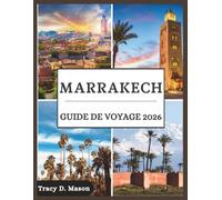 Marrakech Guide de voyage 2026: Découvrez les mystères de Marrakech avec des conseils d'initiés, des joyaux culturels et des expériences intemporelles qui inspirent chaque voyageur