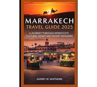 Marrakech Travel Guide 2025: A Journey Through Morocco’s Cultural Heart and Desert Wonders