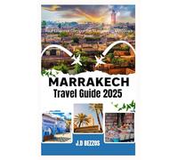 MARRAKECH TRAVEL GUIDE 2025: Your Essential Companion to exploring Morocco's jewel.