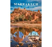 MARRAKECH TRAVEL GUIDE 2026 2027: Complete Morocco Itinerary, Tips & Advice for First-Time Visitors, Best Attractions, Markets, Food, Culture & Practical Planning
