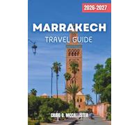 MARRAKECH TRAVEL GUIDE 2026-2027: Navigate the Medina with Confidence: Flexible Itineraries, Cultural Etiquette, Local Cuisine, Desert Escapes, and Atlas Mountain Day Trips