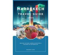 MARRAKECH TRAVEL GUIDE 2026: Beaches, Culture, Cuisine & Adventure in the Heart of the Moroccan