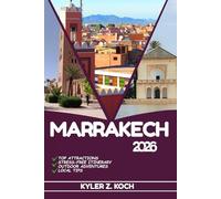 MARRAKECH TRAVEL GUIDE 2026: Discover Top Attractions, Outdoor Activities, Hidden Gems, and Day Trips For Adventurous Traveler