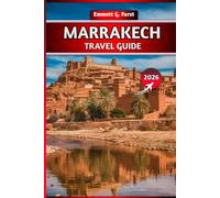 MARRAKECH TRAVEL GUIDE 2026: Explore the Red City with Local Tips, Itineraries, Attractions, Hidden Gems, Hotels, Food, and Maps for an Unforgettable Morocco Adventure