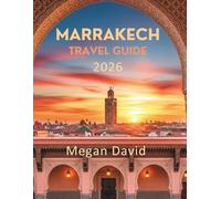 Marrakech Travel Guide 2026: From Overwhelmed to Enchanted: Your 72-Hour Blueprint for Falling in Love with Marrakech