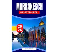 MARRAKESCH REISEFÜHRER 2026: Die Seele Marokkos: Schlendern Sie durch Marrakeschs antike Medinas, lebhafte Souks und zeitlosen Wüstenzauber