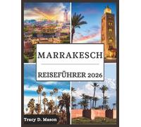 Marrakesch Reiseführer 2026: Entdecken Sie die Geheimnisse von Marrakesch mit Insidertipps, kulturellen Schätzen und zeitlosen Erlebnissen, die jeden Reisenden inspirieren