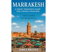 MARRAKESH: A Smart Traveler’s Guide for Curious Travelers ( Welcome to Morocco)