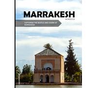 Marrakesh: Capturing The Bustle And Charm Of Marrakesh - Coffee Table Picture Book or Perfect Gift for tourism & travel lovers.....Relaxing & Meditation.