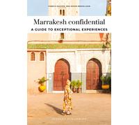 Marrakesh Confidential : Escape the Ordinary: authentic, hand-picked, exceptional experiences