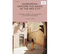 Marrakesh, Explore the Magic of the Red City : An Insider's Guide to the Best Places to Eat, Drink and Explore
