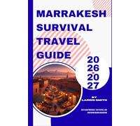 Marrakesh Survival Travel Guide 2026-2027: Anti-Scam Protocols, Taxi Tactics, and Mastering Medina Navigation (Larris Smith’s Cruise & Travel Companion Series)
