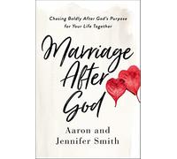 Marriage After God: Chasing Boldly After God’s Purpose for Your Life Together
