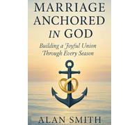 Marriage Anchored in God: Building a Joyful Union Through Every Season