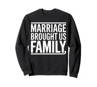 Marriage Brought Us Family Meaningful Family Quote Sweatshirt