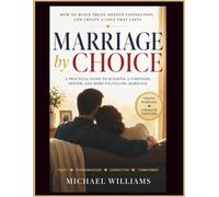 Marriage By Choice: How to Build Trust, Deepen Connection, and Create a Love That Lasts
