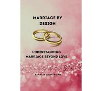 MARRIAGE BY DEIGN: Understanding Marriage Beyond Love, THE WISDOM BEFORE AND DURING MARRIAGE,