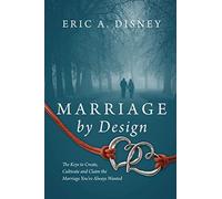 Marriage by Design: The Keys to Create, Cultivate and Claim the Marriage You've Always Wanted