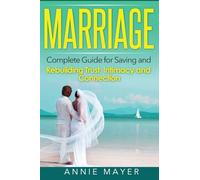 Marriage: Complete Guide for Saving and Rebuilding Trust, Intimacy and Connection (Marriage Counseling, Marriage Help, Intimacy Advice)