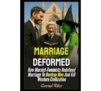 Marriage Deformed: How Marxist-Feminists Redefined Marriage To Destroy Men And Kill Western Civilization (redpilled revolutionary civil rights for men (satire))