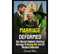 Marriage Deformed: How Marxist-Feminists Redefined Marriage To Destroy Men And Kill Western Civilization: 216 (redpilled revolutionary civil rights for men (satire))