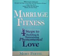 Marriage Fitness: 4 Steps to Building & Maintaining Phenomenal Love