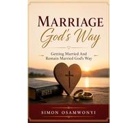 Marriage God’ Way: Getting Married And Remain Married God’s Way