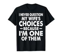 Marriage Humor Husband I Never Question My Wife's Choices T-Shirt