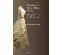 Marriage in James Hogg’s Work: Plotting for Gender, Class, and Ethnic Equality: 32 (SCROLL: Scottish Cultural Review of Language and Literature, 32)